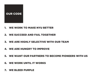 1. 	 We work to make NYU better
3. 	 We are highly selective with our team
5. 	 We want our partners to become pioneers wi...