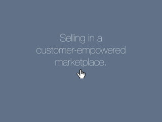 Selling in a
customer-empowered
    marketplace.
 