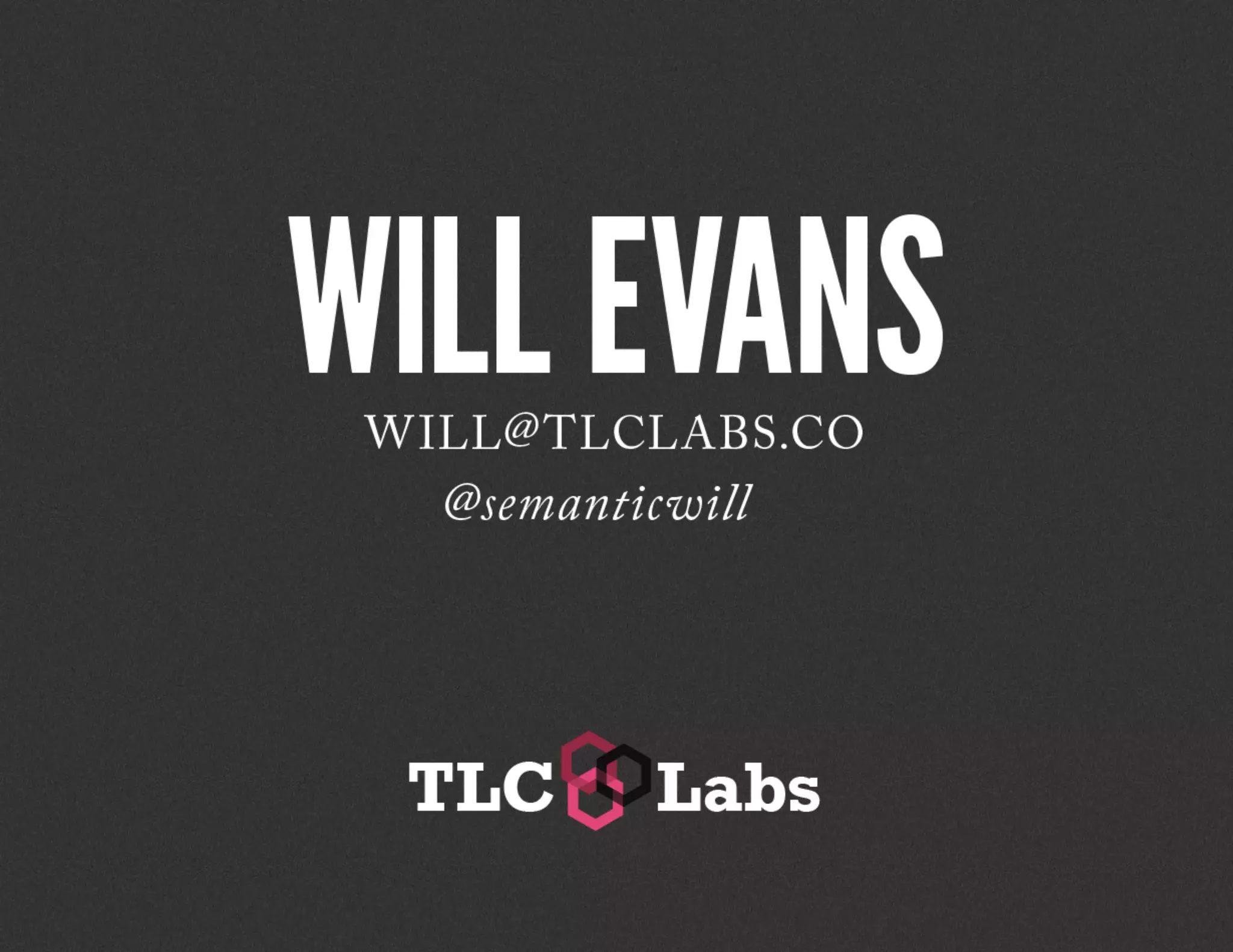 WILL EVANS
@SEMANTICWILL
WILL@TLCLABS.CO
