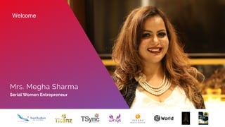 Mrs. Megha Sharma
Serial Women Entrepreneur
Welcome
 