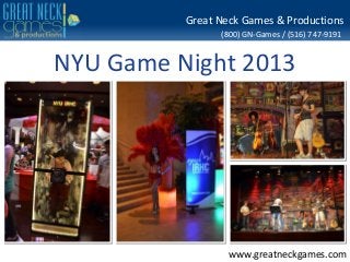(800) GN-Games / (516) 747-9191
www.greatneckgames.com
Great Neck Games & Productions
NYU Game Night 2013
 