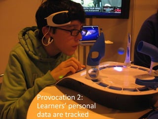 Provocation 2:
Learners’ personal
data are tracked
 