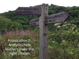 Provocation 7:
Analytics help
learners make the
right choices
 