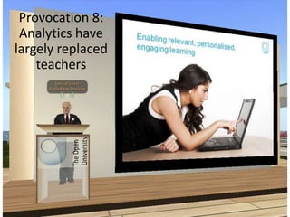 Provocation 8:
Analytics have
largely replaced
teachers
 