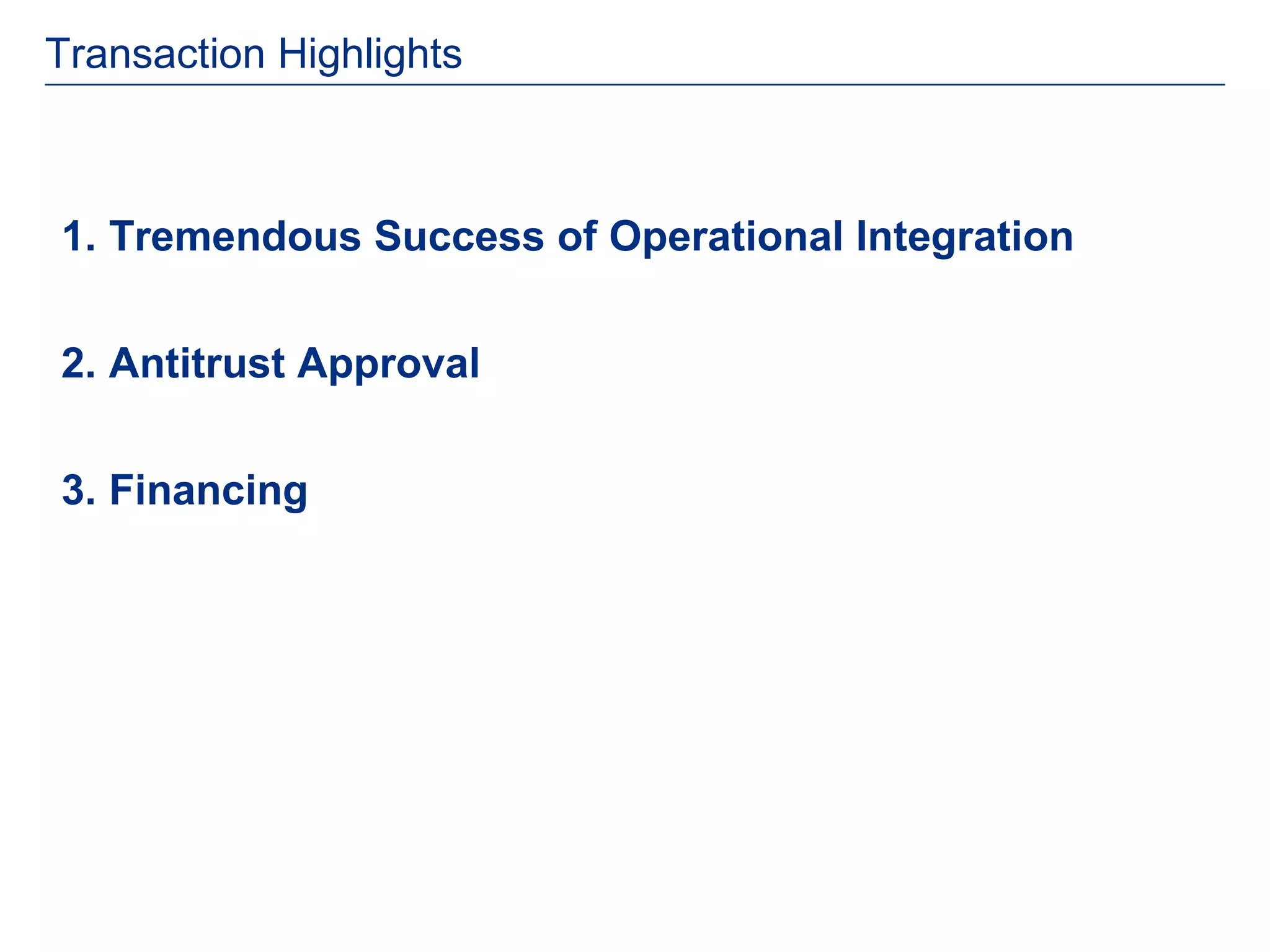 Transaction Highlights



1. Tremendous Success of Operational Integration


2. Antitrust Approval


3. Financing
 