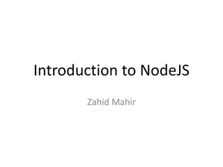 Introduction to NodeJS
Zahid Mahir
 