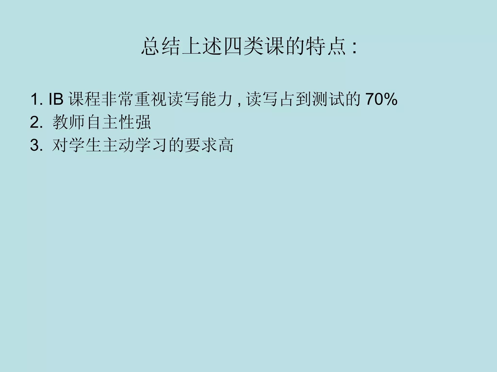 总结上述四类课的特点 : 1. IB 课程非常重视读写能力 , 读写占到测试的 70% 2.  教师自主性强 3.  对学生主动学习的要求高 