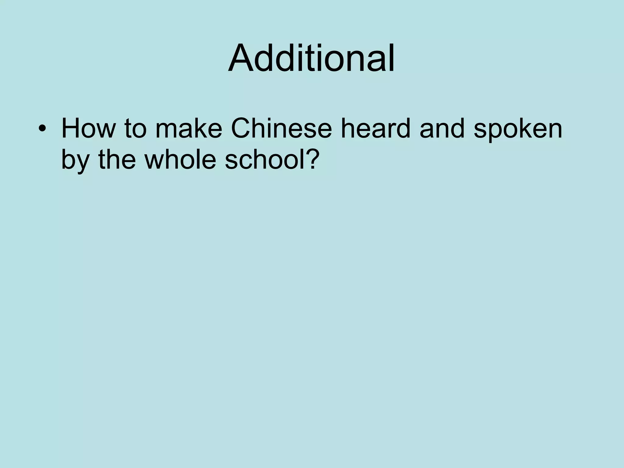 Additional How to make Chinese heard and spoken by the whole school? 