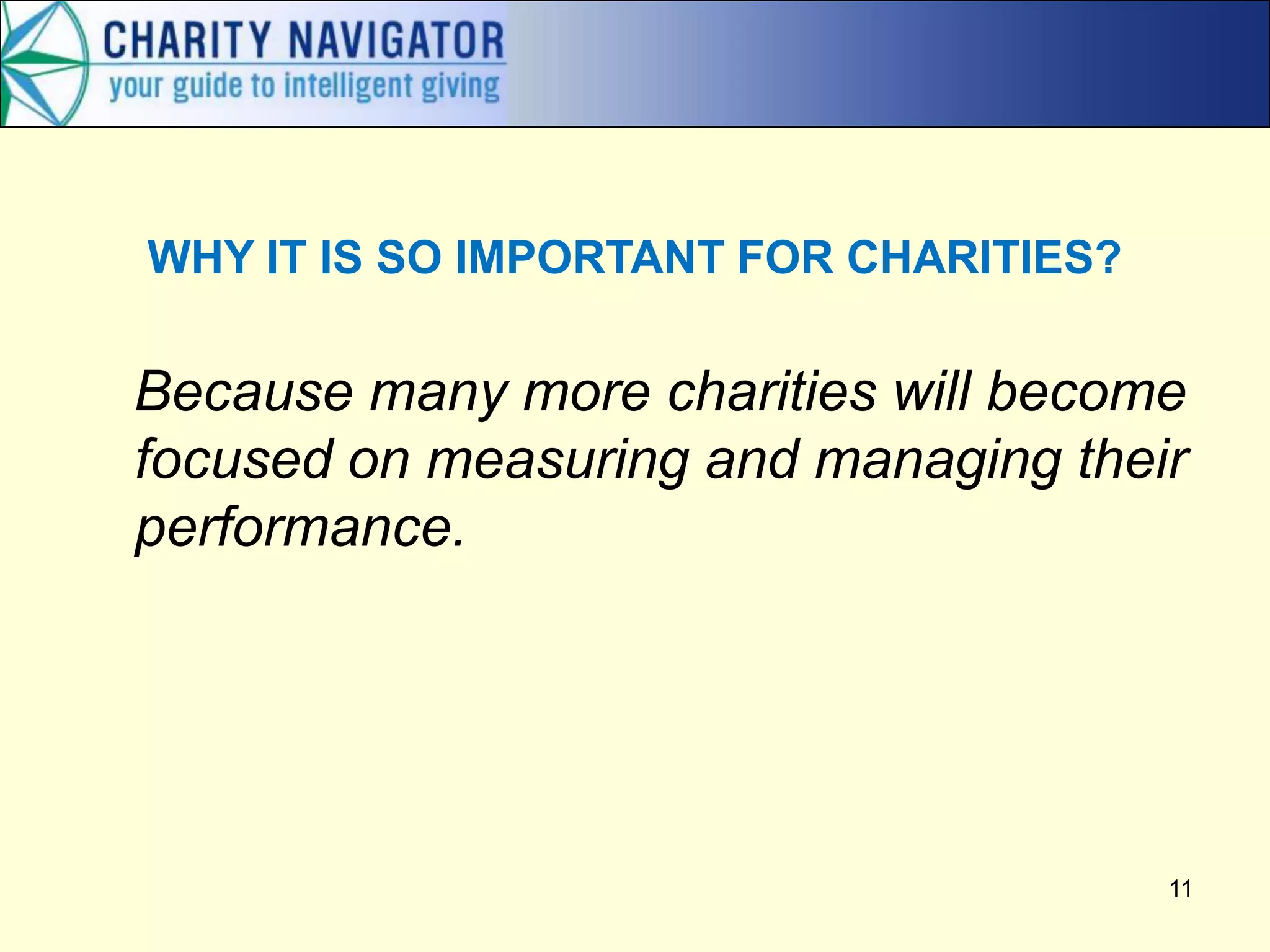 WHY IT IS SO IMPORTANT FOR CHARITIES?

Because many more charities will become
focused on measuring and managing their
performance.




                                        11
 