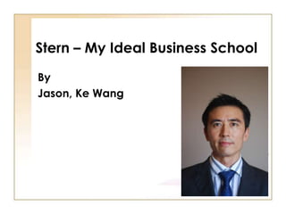 Stern – My Ideal Business School
By
Jason, Ke Wang

 