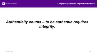 Chapter 1: Expanded Reputation Formula
3/26/2020 18
Authenticity counts – to be authentic requires
integrity.
 