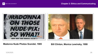 Chapter 2: Ethics and Communicating
3/26/2020 28
Bill Clinton, Monica Lewinsky, 1998Madonna Nude Photos Scandal, 1985
 