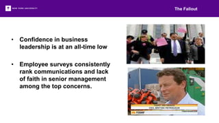 • Confidence in business
leadership is at an all-time low
• Employee surveys consistently
rank communications and lack
of faith in senior management
among the top concerns.
The Fallout
 