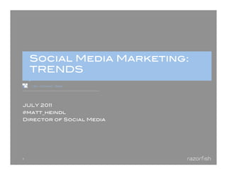 Social Media Marketing:
        TRENDS !
        Like • Comment • Share




JULY 2011!
@matt_heindl!
Director of Social Media!




1	
  
 