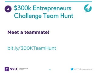 @NYUEntrepreneur115
4 $300k Entrepreneurs
Challenge Team Hunt
Meet a teammate!
bit.ly/300KTeamHunt
 
