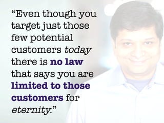 @NYUEntrepreneur
“Even though you
target just those
few potential
customers today
there is no law
that says you are
limite...