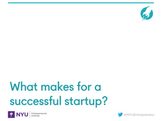 @NYUEntrepreneur
What makes for a
successful startup?
 