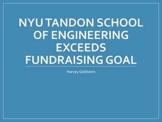 NYUTANDON SCHOOL
OF ENGINEERING
EXCEEDS
FUNDRAISING GOAL
Harvey Goldstein
 