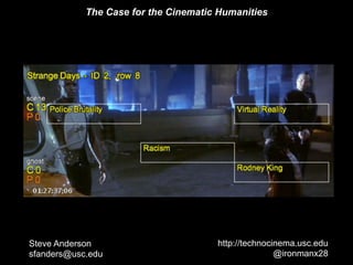 The Case for the Cinematic Humanities
http://technocinema.usc.edu
@ironmanx28
Steve Anderson
sfanders@usc.edu
 