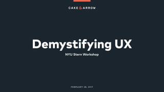 Demystifying UX
NYU Stern Workshop
FEBRUARY 28, 2017
 