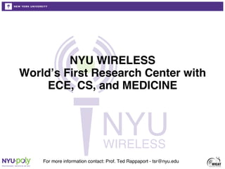 NYU WIRELESS 
World’s First Research Center with
     ECE, CS, and MEDICINE"




    For more information contact: Prof. Ted Rappaport - tsr@nyu.edu!
 