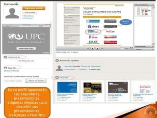 En su perfil aparecerán
sus seguidores,
presentaciones,
etiquetas elegidas para
describir sus
presentaciones,
descargas y favoritos
 