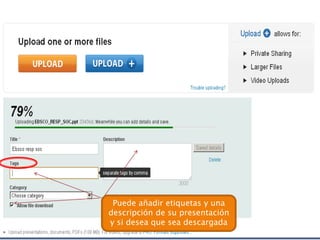 Pueden insertar
etiquetas, describir la
presentación, incluirla
en una categoría y
permitir descargas
Puede añadir etiquetas y una
descripción de su presentación
y si desea que sea descargada
 