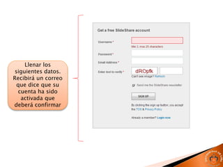 Llenar los
siguientes datos.
Recibirá un correo
que dice que su
cuenta ha sido
activada que
deberá confirmar
 