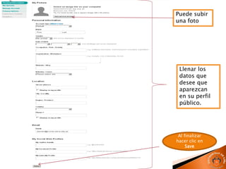 Llenar los
datos que
desee que
aparezcan
en su perfil
público.
Puede subir
una foto
Al finalizar
hacer clic en
Save
 