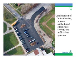 2/6/12
              44


Combination of
 bio-retention,
 bio retention
 porous
 asphalt, and
 subsurface
 storage and
 infiltration
 systems
 