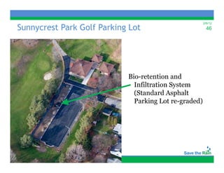 2/6/12
Sunnycrest Park Golf Parking Lot
    y                      g                             46




                            Bio-retention
                            Bio retention and
                              Infiltration System
                              (Standard Asphalt
                              Parking Lot re-graded)
 