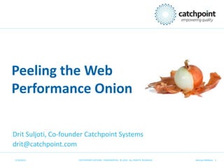 5/19/2011 CATCHPOINT SYSTEMS . CONFIDENTIAL . © 2010 . ALL RIGHTS  RESERVED Michael Mikikian - 1 Peeling the Web Performance Onion Drit Suljoti, Co-founder Catchpoint Systems drit@catchpoint.com 