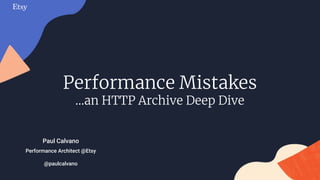 Performance Mistakes
…an HTTP Archive Deep Dive
Performance Architect @Etsy
Paul Calvano
@paulcalvano
 