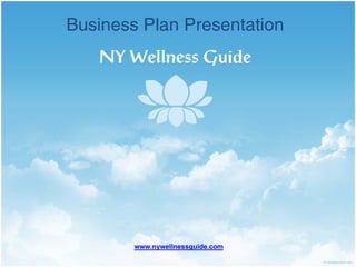 Business Plan Presentation
   NY Wellness Guide




        www.nywellnessguide.com
 