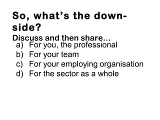 So, what’s the down-
side?
Discuss and then share…
 