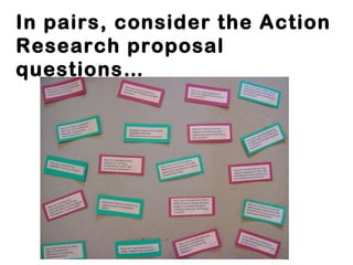 In pairs, consider the Action
Research proposal
questions…
 