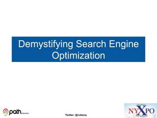 Demystifying Search Engine
      Optimization




          Twitter: @rubenq
 