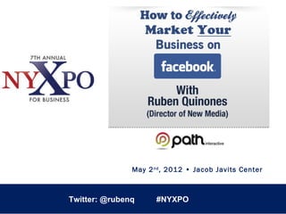 May 2 nd , 2012 • Jacob Javits Center



Twitter: @rubenq
       Twitter: @rubenq #NYXPO
 