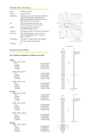TEKNISK INFO: NYX Pollare
Design 	 Wilhelm Lauritzen AS
Material 	 Lackerad aluminium
Ytbehandling 	 Pulverlackerad svart (Akzo Nobel Noir 900 Sablé, 	
		 SN351F), grafitgrå (Akzo Nobel SW302G), 	
		 silvergrå (Akzo Nobel MW300D) eller cortenlack 	
		 (Akzo Nobel YX355F Mars 2525)
Vikt		 1000: Kryssfundament 4 kg, fläns 5 kg	
		 1200: Kryssfundament 4,5 kg, fläns 6 kg
Ljuskälla 	 LED Bridgelux V6 9W/12W/16W, 	
		 2700/3000K/4000K, CRI 90
Montering 	 För nedgrävning alternativt med fläns för fastbultning
Anslutning	 1000: Överkopplingsbar i armatur 5x2,5mm² ; 	
		 1200: Överkopplingsbar Klass I = 5x16mm²,
		 Klass II = 4x16mm²
Isolationsklass	 1000: Klass I i armaturen (Klass II på förfrågan)
		 1200: Klass I (Klass II på förfrågan)
Certifiering	
BESTÄLLNINGSNUMMER
Nyx 190 lykthuvud (Kompletteras med pollare på nästa sida)
LED 9W
	 2700K, 570 lm, CRI 90
		 Svart			 01-6841-66927
		 Grafitgrå		 01-6841-4927
		 Silvergrå		 01-6841-9927
		 Cortenlack		 01-6841-17927
	 3000K, 590 lm, CRI 90
		 Svart			 01-6841-66930
		 Grafitgrå		 01-6841-4930
		 Silvergrå		 01-6841-9930
		 Cortenlack		 01-6841-17930
	 4000K, 740 lm, CRI 80
		 Svart			 01-6841-66840
		 Grafitgrå		 01-6841-4840
		 Silvergrå		 01-6841-9840
		 Cortenlack		 01-6841-17840
LED 12W
	 2700K, 780 lm, CRI 90
		 Svart			 01-6842-66927
		 Grafitgrå		 01-6842-4927
		 Silvergrå		 01-6842-9927
		 Cortenlack		 01-6842-17927
	 3000K, 810 lm, CRI 90
		 Svart			 01-6842-66930
		 Grafitgrå		 01-6842-4930
		 Silvergrå		 01-6842-9930
		 Cortenlack		 01-6842-17930
	 4000K, 1000 lm, CRI 80
		 Svart			 01-6842-66840
		 Grafitgrå		 01-6842-4840
		 Silvergrå		 01-6842-9840
		 Cortenlack		 01-6842-17840
LED 16W
	 2700K, 1020 lm, CRI 90
		 Svart			 01-6888-66927
		 Grafitgrå		 01-6888-4927
		 Silvergrå		 01-6888-9927
		 Cortenlack		 01-6888-17927
90°90°
180°
100
Nyx 190, 9W
cd/1000 lm ŋ = 59,2%
C0 - C180
C90 - C270
C30 - C210 Max
200
300
•••
40120 mm
1000mm600mm
••400mm
• •
300 mm• •
• •
••••
40120 mm
1000mm190mm
••150mm
• • • •
288 mm• •
35mm
190 mm
150 mm
Nyx Stander 1000
Nyx Stander 1200
 