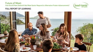 1
Future of Meat:
How should New Zealand’s Red Meat Sector Respond to Alternative Protein Advancements?
FULL REPORT OF LEARNING
 