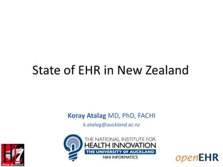 State of EHR in New Zealand
Koray Atalag MD, PhD, FACHI
k.atalag@auckland.ac.nz
 