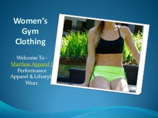 Women’s
Gym
Clothing
Welcome To -
Shirtless Apparel |
Performance
Apparel & Lifestyle
Wear.
 