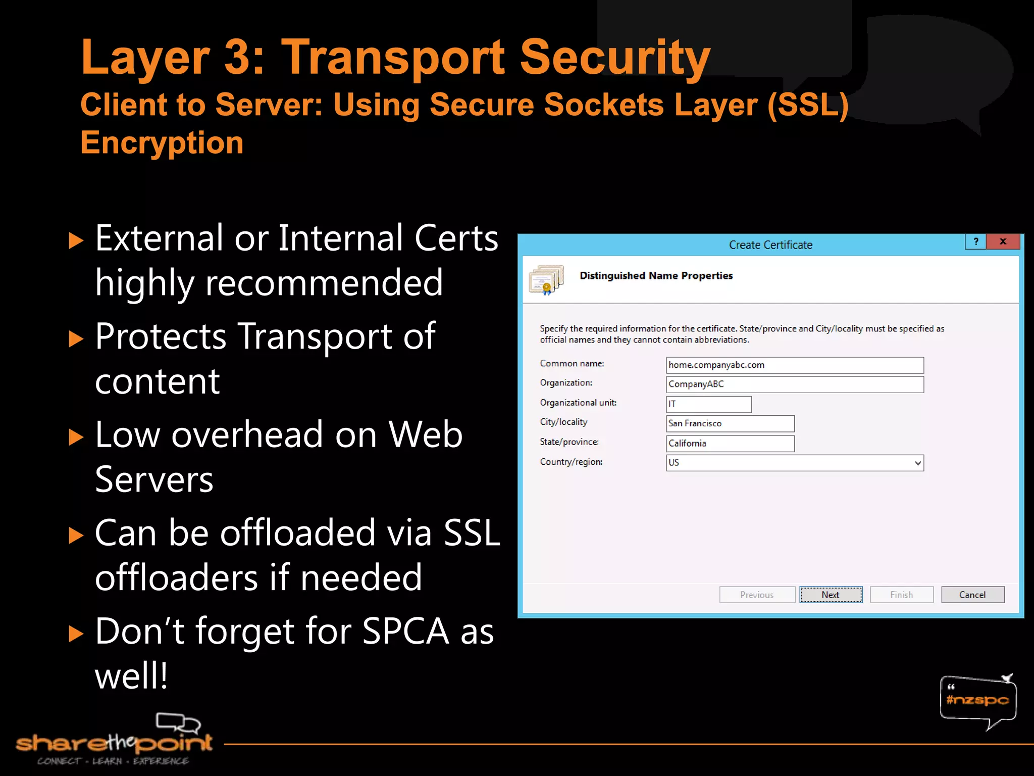 External or Internal Certs
highly recommended
 Protects Transport of
content
 Low overhead on Web
Servers
 Can be offloaded via SSL
offloaders if needed
 Don‟t forget for SPCA as
well!
 