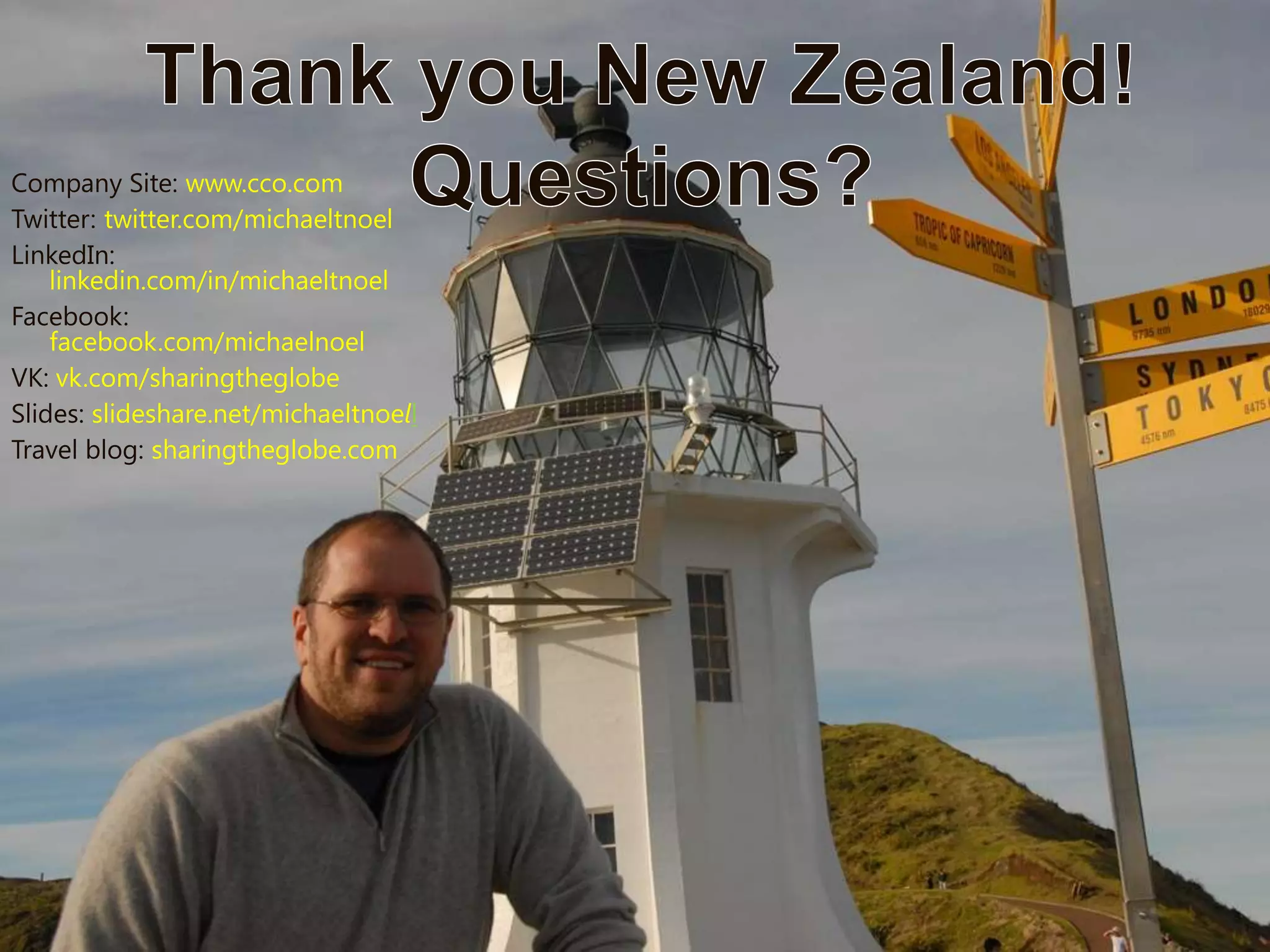 Company Site: www.cco.com
Twitter: twitter.com/michaeltnoel
LinkedIn:
linkedin.com/in/michaeltnoel
Facebook:
facebook.com/michaelnoel
VK: vk.com/sharingtheglobe
Slides: slideshare.net/michaeltnoell
Travel blog: sharingtheglobe.com
 