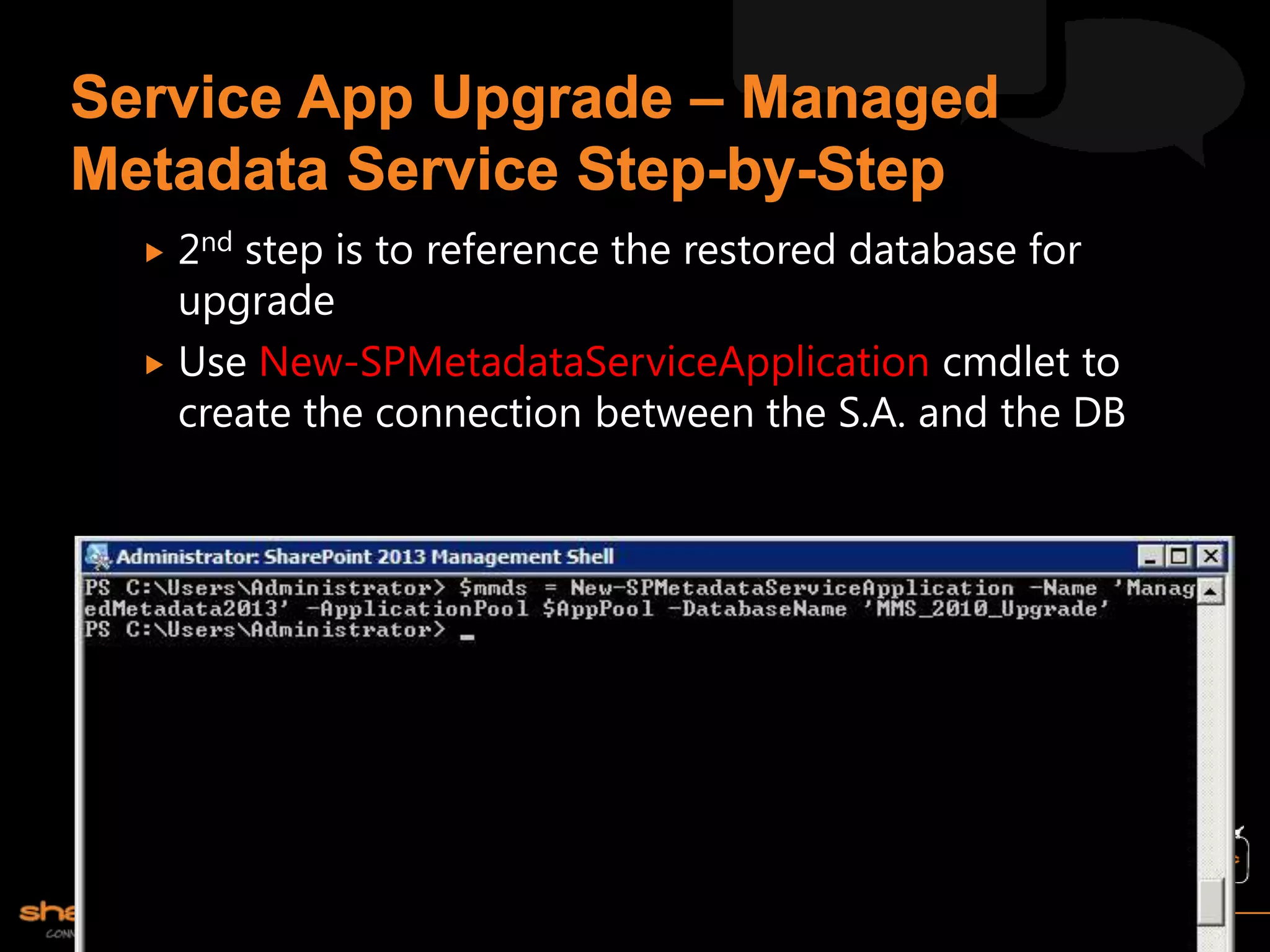  2nd step is to reference the restored database for
  upgrade
 Use New-SPMetadataServiceApplication cmdlet to
  create the connection between the S.A. and the DB
 