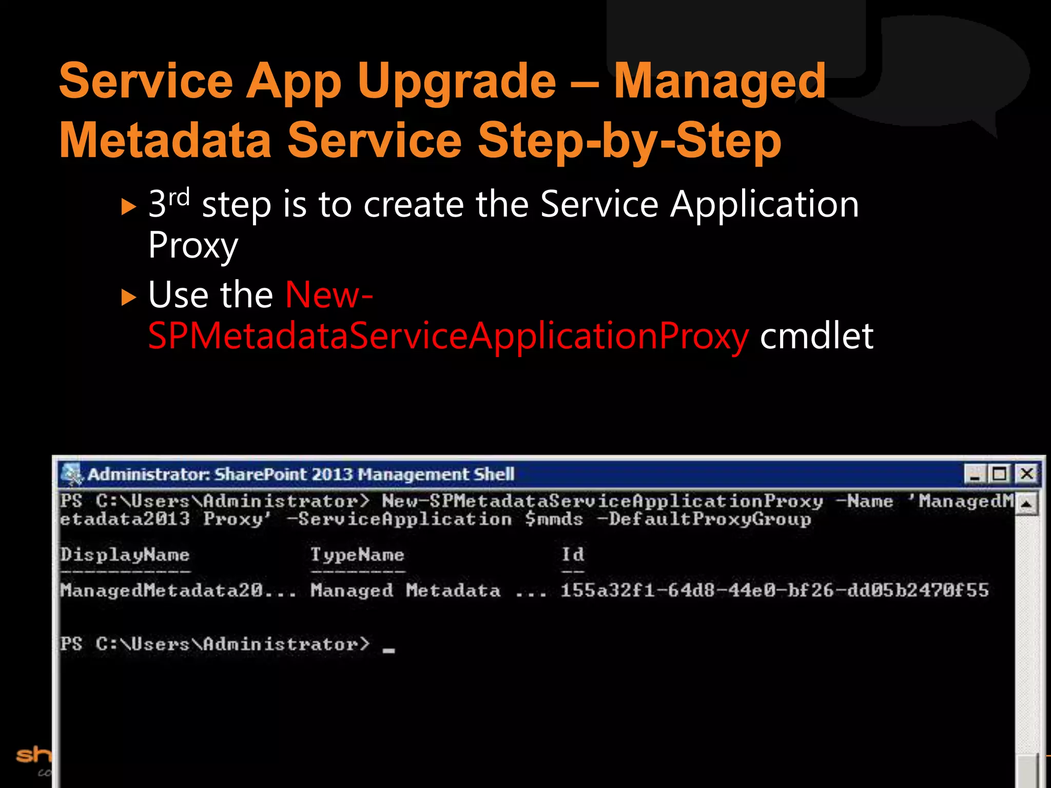  3rdstep is to create the Service Application
  Proxy
 Use the New-
  SPMetadataServiceApplicationProxy cmdlet
 