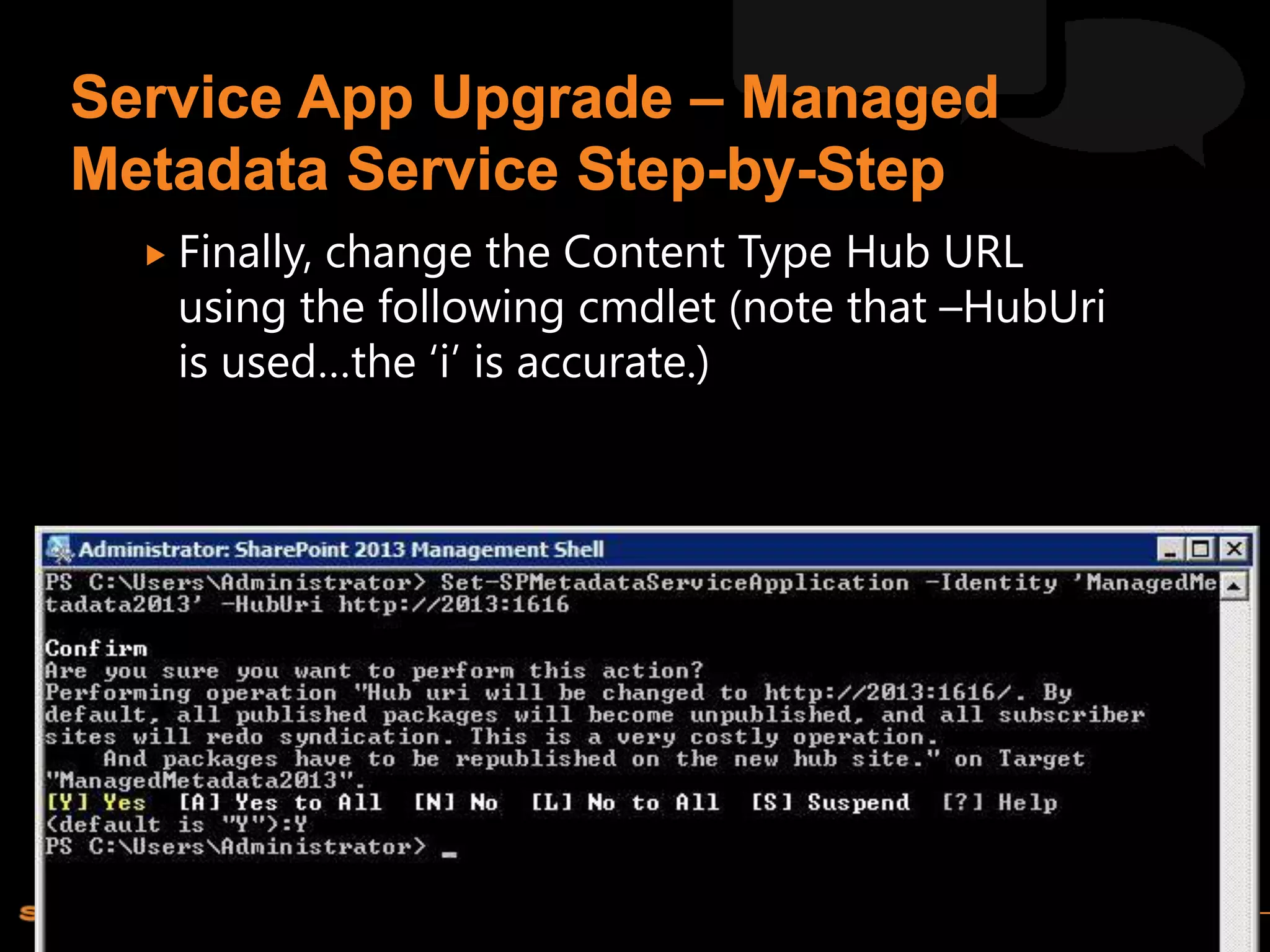  Finally,
         change the Content Type Hub URL
  using the following cmdlet (note that –HubUri
  is used…the „i‟ is accurate.)
 