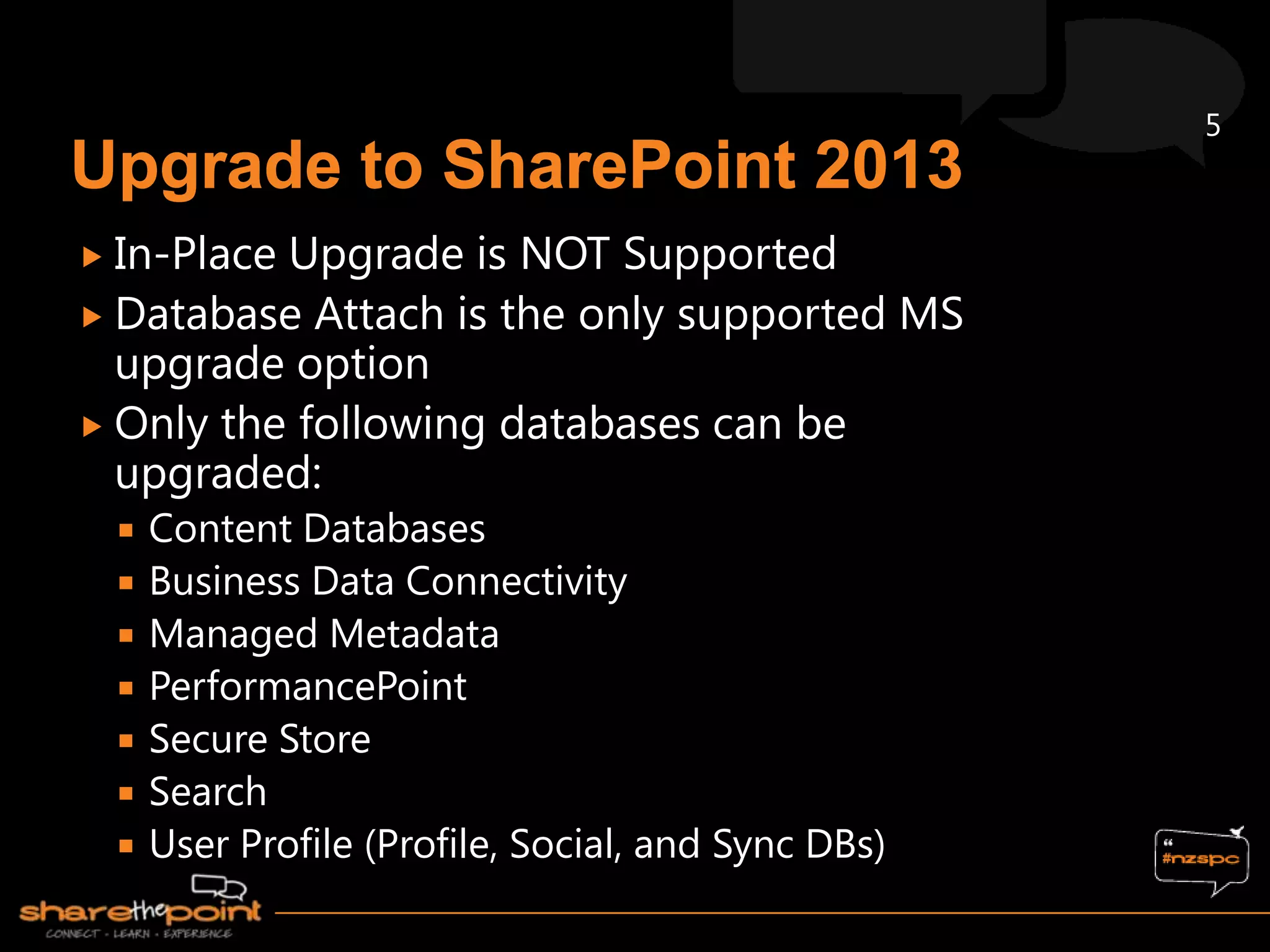 5



 In-PlaceUpgrade is NOT Supported
 Database Attach is the only supported MS
  upgrade option
 Only the following databases can be
  upgraded:
     Content Databases
     Business Data Connectivity
     Managed Metadata
     PerformancePoint
     Secure Store
     Search
     User Profile (Profile, Social, and Sync DBs)
 