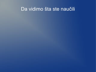 Da vidimo šta ste naučili
 