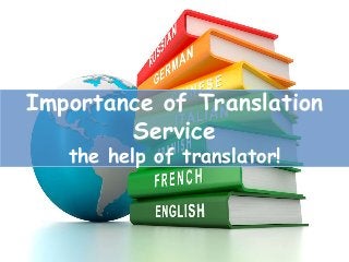 Importance of Translation
Service
the help of translator!
 